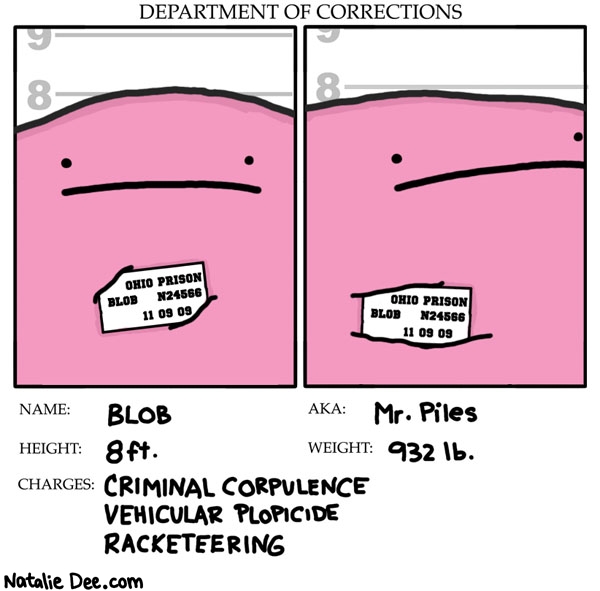 Natalie Dee comic: blob mugshot * Text: blob mr piles 8 ft 932 lb criminal corpulence vehicular plopicide racketeering 