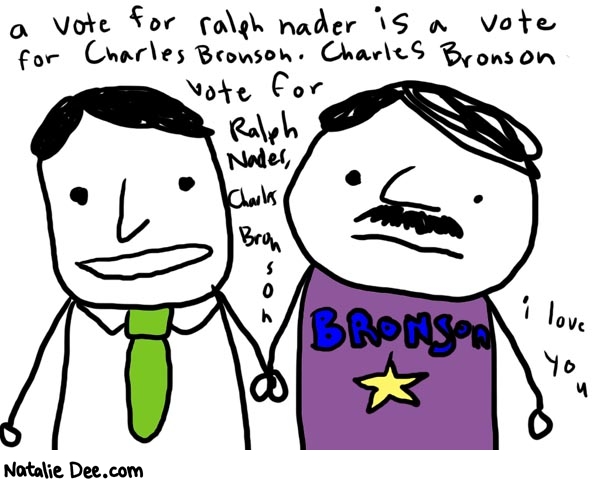 Natalie Dee comic: iloveyoucharles * Text: 

a vote for ralph nader is a vote for charles bronson. Charles Bronson vote for Ralph Nader, Charles Bronson I love you


BRONSON



