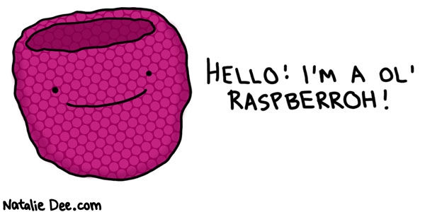 Natalie Dee comic: ol raspberroh * Text: 

HELLO! I'M A OL' RASPBERROH!



