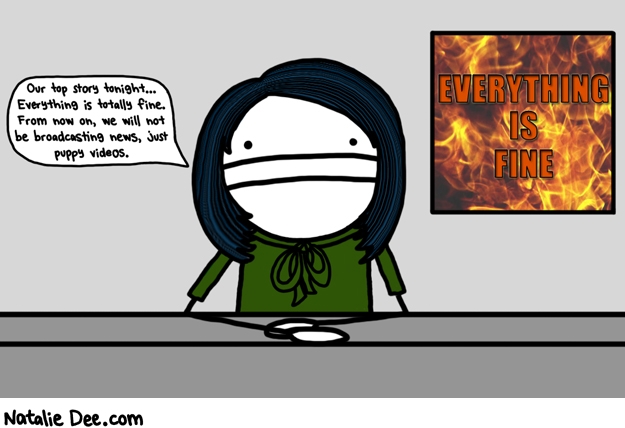 Natalie Dee comic: everything is sorted out and taken care of heres some puppies * Text: our top story tonight everything is totally fine from now on we will not be broadcasting news just puppy videos