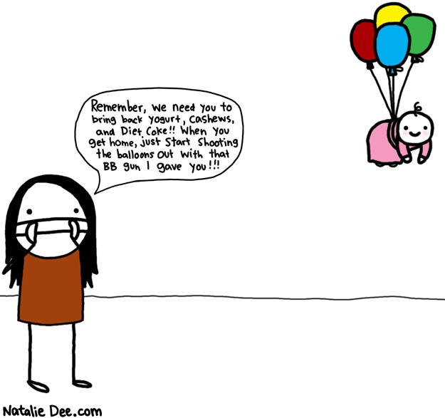 Natalie Dee comic: godspeed baby * Text: remember we need you to bring back yogurt cashews and diet coke when you get home just start shooting the balloons out with that bb gun i gave you