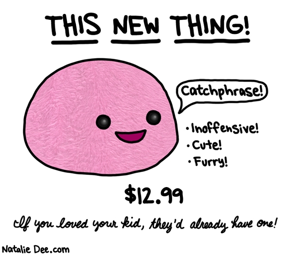 Natalie Dee comic: oh i got about 6 of those * Text: this new thing catchphrase inoffensive cute furry 12.99 if you loved your kid theyd already have one