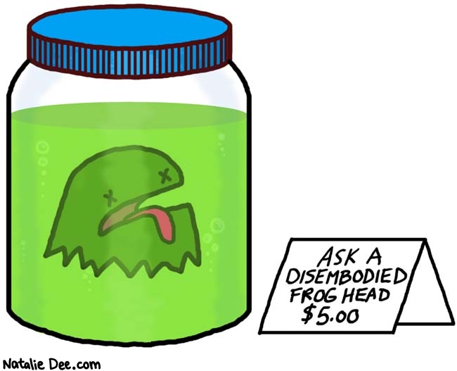 Natalie Dee comic: hes not gonna answer you though * Text: 
ASK A DISEMBODIED FROG HEAD $5.00



