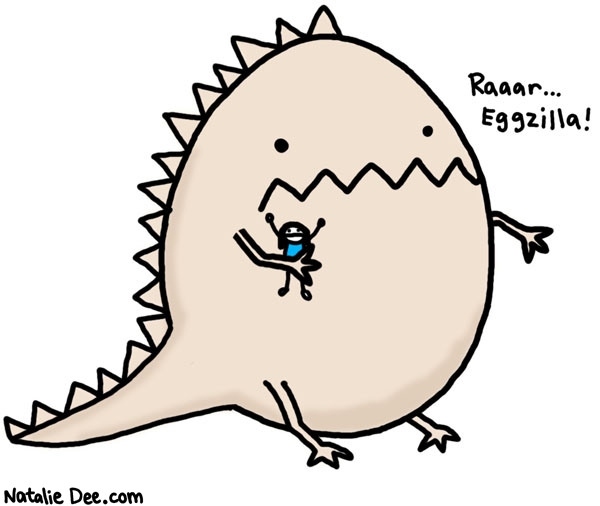 Natalie Dee comic: now youre breakfast * Text: 

Raaar...
Eggzilla!



