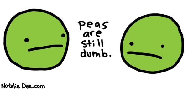 Natalie Dee comic: update  still dumb * Text: 

peas are still dumb.



