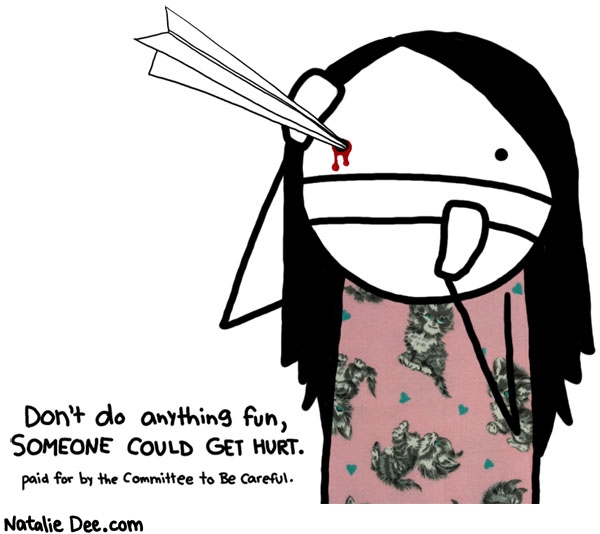 Natalie Dee comic: watch out everyone its time to be careful * Text: dont do anything fun someone could get hurt paid for by the committee to be careful