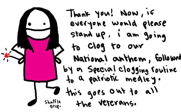 Natalie Dee comic: patrioticmedley * Text: 

Thank you! Now, if everyone would please stand up, i am going to clog to our national anthem, followed by a special clogging routine to a patriotic medley. this goes out to all the veterans. 


shuffle step



