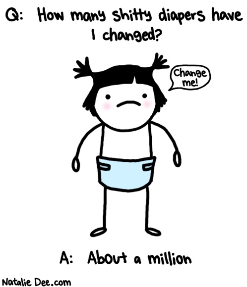 Natalie Dee comic: actually probably closer to a billion * Text: q how many shitty diapers have i changes a about a million change me