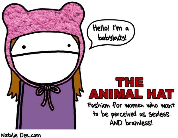 Natalie Dee comic: who wants respect anyway sheesh * Text: hello im a babylady the animal hat fashion for women who want to be perceived as sexless and brainless