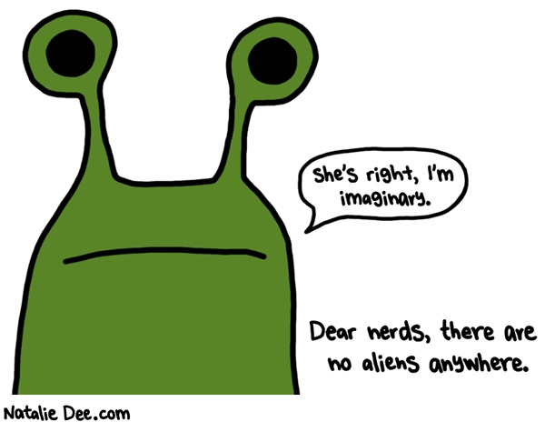 Natalie Dee comic: no aliens at all * Text: shes right im imaginary dear nerds there are no aliens anywhere