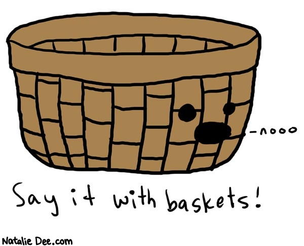 Natalie Dee comic: baskets * Text: 

nooo


Say it with baskets!



