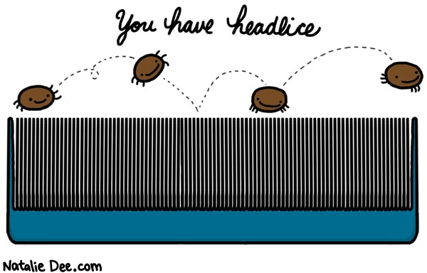 Natalie Dee comic: stop sharing your damn combs people * Text: you have headlice