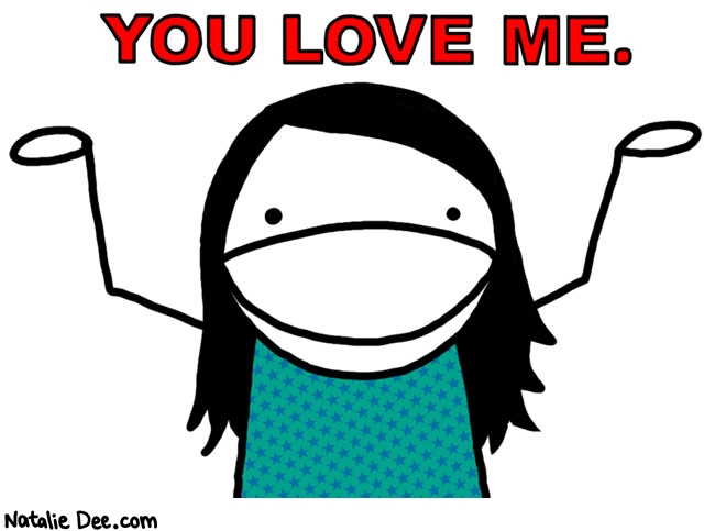 Natalie Dee comic: admit it * Text: 

YOU LOVE ME.



