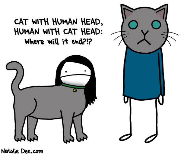Natalie Dee comic: it will never end head switching forever * Text: cat with human head human with cat head where will it end