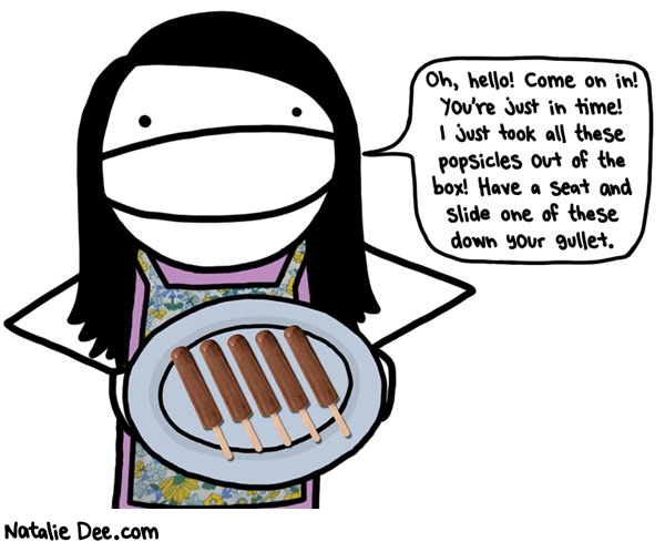 Natalie Dee comic: i am like the barefoot contessa only with prepackaged food and a horrible personality * Text: oh hello come on in youre just in time i just took all these popsicles out of the box have a seat and slide one of these down your gullet