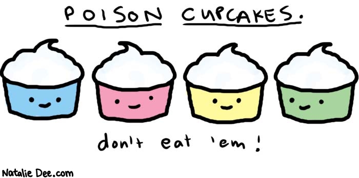 Natalie Dee comic: poison cupcakes * Text: 
POISON CUPCAKES.


don't eat 'em!



