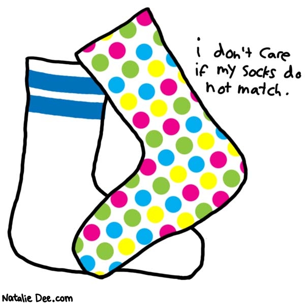 Natalie Dee comic: if i cared they would match wouldnt they * Text: 

i don't care if my socks do not match.



