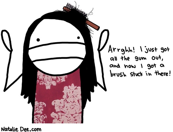 Natalie Dee comic: hair is hard * Text: arrghh i just got all the gum out and now i got a brush stuck in there