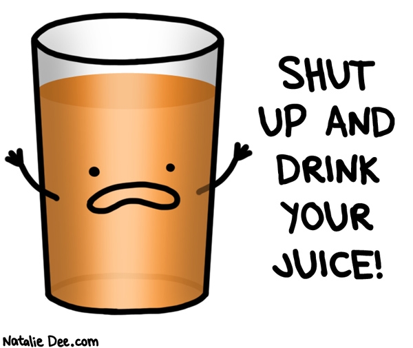 Natalie Dee comic: get to chuggin already * Text: shut up and drink your juice