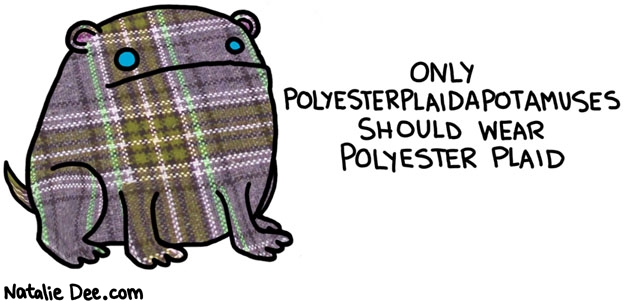 Natalie Dee comic: polyesterplaidapotamus * Text: only polyesterplaidapotamuses should wear polyester plaid