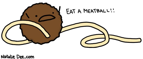 Natalie Dee comic: eat one ok * Text: 

EAT A MEATBALL!!



