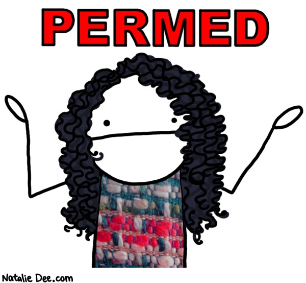 Natalie Dee comic: why dont people get perms any more * Text: 

PERMED



