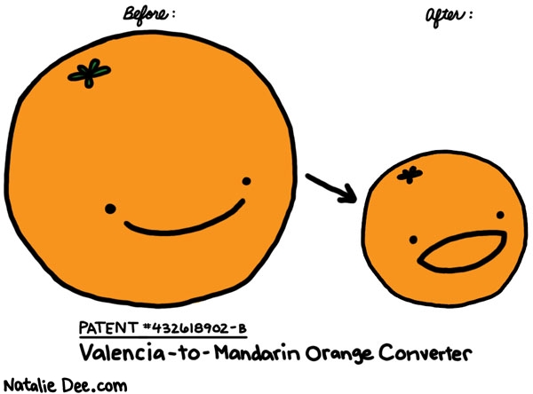 Natalie Dee comic: i got about a million sweet inventions * Text: before after patent # 432618902 valencia to mandarin orange converter