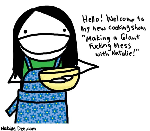 Natalie Dee comic: today i will be burning a bunch of shit to the top of the stove * Text: 

Hello! Welcome to my new cooking show, 