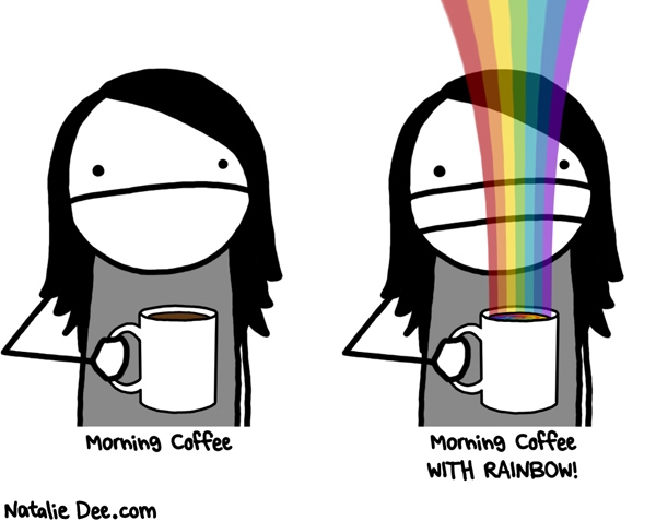 Natalie Dee comic: RW i dont think you should drink that * Text: morning coffee morning coffee with rainbow