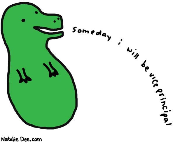 Natalie Dee comic: psychic dinosaur fetus * Text: 

someday i will be vice principal



