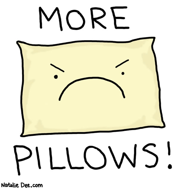 Natalie Dee comic: more pillows okay * Text: 

MORE


PILLOWS!



