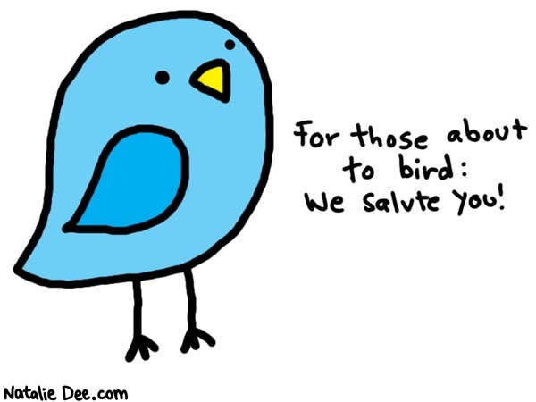 Natalie Dee comic: about to bird * Text: 

For those about to bird: We salute you!



