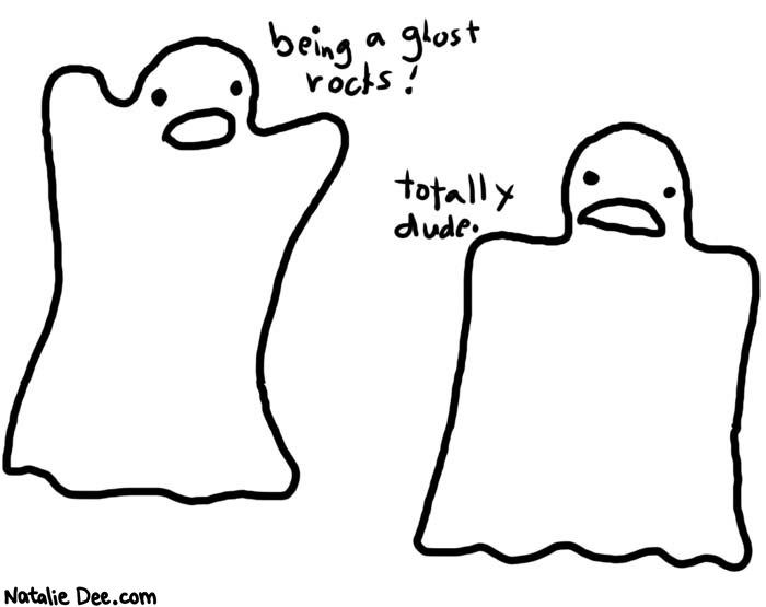 Natalie Dee comic: ghosts * Text: 

being a ghost rocks!


totally dude.



