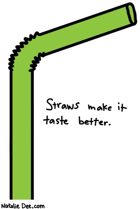 Natalie Dee comic: damn straight * Text: 

Straws make it taste better.



