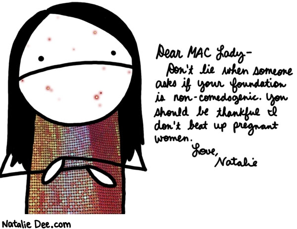 Natalie Dee comic: thanks for ruining my face for commission * Text: dear MAC lady dont lie when someone asks if your foundation is non comedogenic you should be thankful i dont beat up pregnant women love natalie