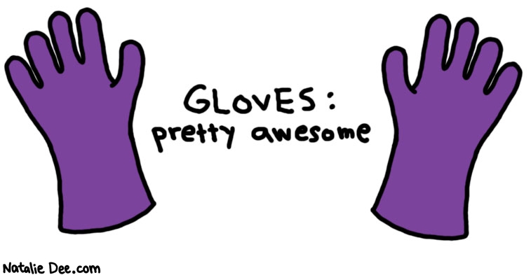 Natalie Dee comic: pretty awesome * Text: 
GLOVES: pretty awesome



