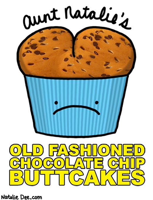 Natalie Dee comic: have a buttcake day * Text: aunt natalie's old fashioned chocolate chip buttcakes