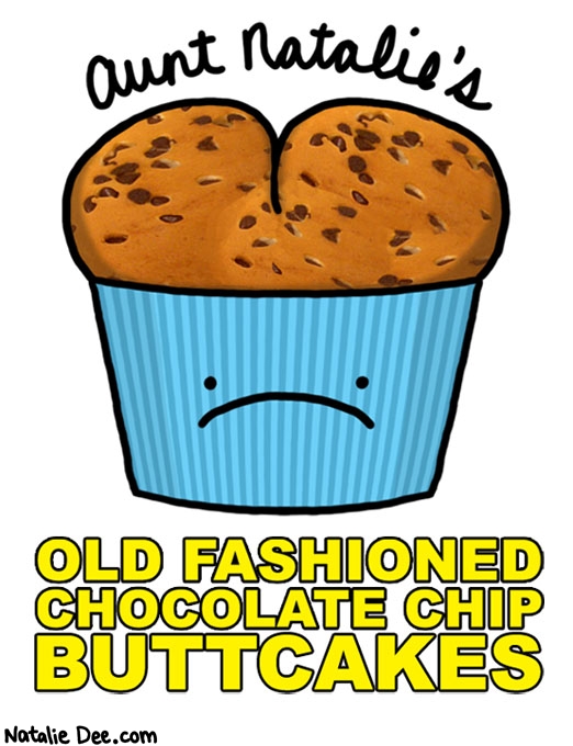 Natalie Dee comic: have a buttcake day * Text: aunt natalie's old fashioned chocolate chip buttcakes