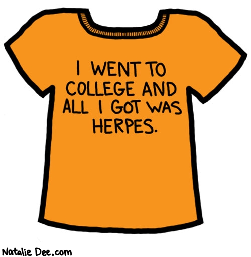 Natalie Dee comic: herpes * Text: 

I WENT TO COLLEGE AND ALL I GOT WAS HERPES.



