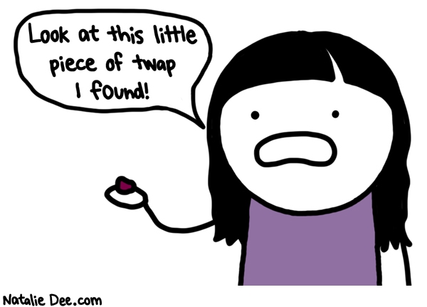 Natalie Dee comic: hmmmm how about that little piece of crap * Text: 