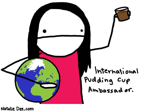 Natalie Dee comic: spreading pudding cup awareness * Text: 

International Pudding Cup Ambassador.



