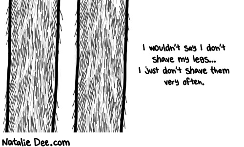 Natalie Dee comic: i just shave em when i can feel my leg hair blowing in the breeze * Text: 