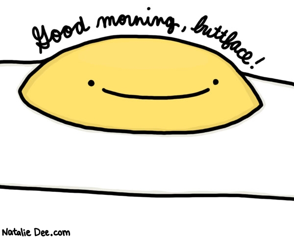 Natalie Dee comic: over easy or sunny side up buttface * Text: good morning buttface