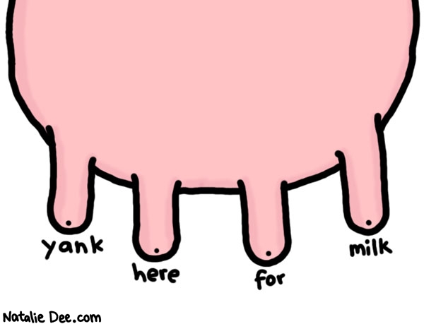 Natalie Dee comic: where milk comes from * Text: 

yank here for milk



