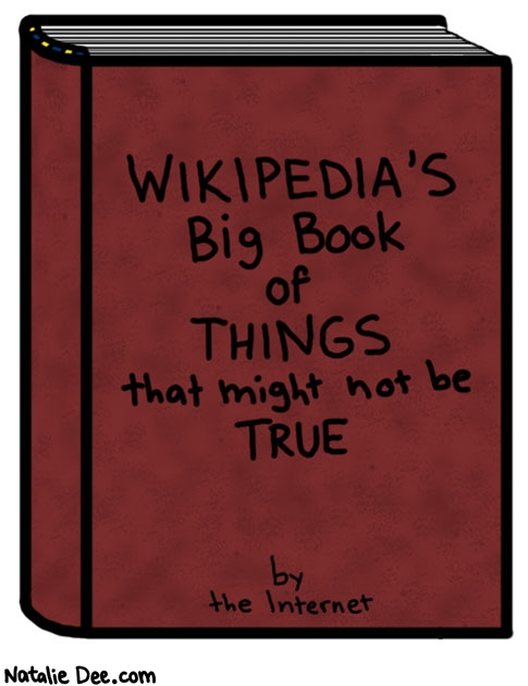 Natalie Dee comic: your one stop research stop * Text: 

WIKIPEDIA'S Big Book of THINGS that might not be TRUE


by the Internet



