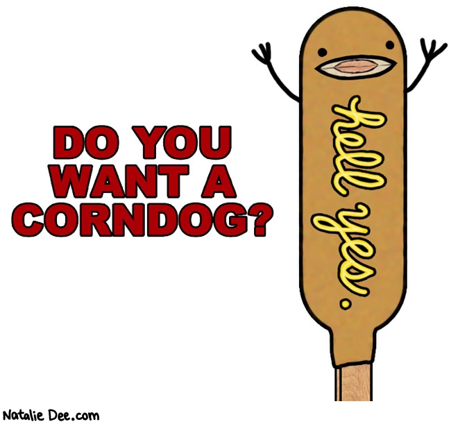 Natalie Dee comic: why do you even need to ask * Text: do you want a corndog hell yes