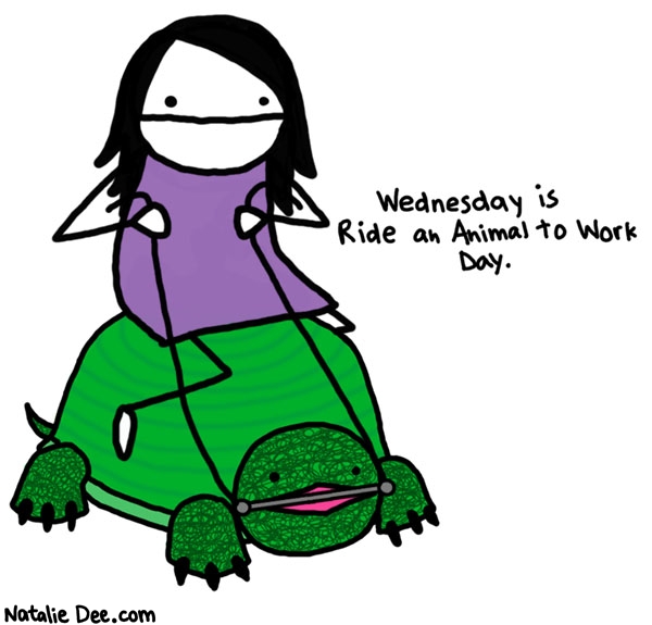 Natalie Dee comic: ride a turtle * Text: 

Wednesday is Ride an Animal to Work Day.



