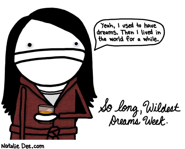Natalie Dee comic: WDW so long dreams nice knowing ya * Text: yeah i used to have dreams then i lived in the world for awhile so long wildest dreams week