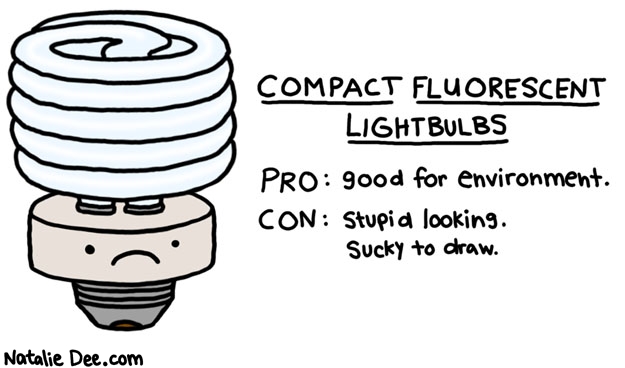 Natalie Dee comic: stupid CFLs * Text: compact fluorescent lightbulbs pro good for environment con stupid looking sucky to draw