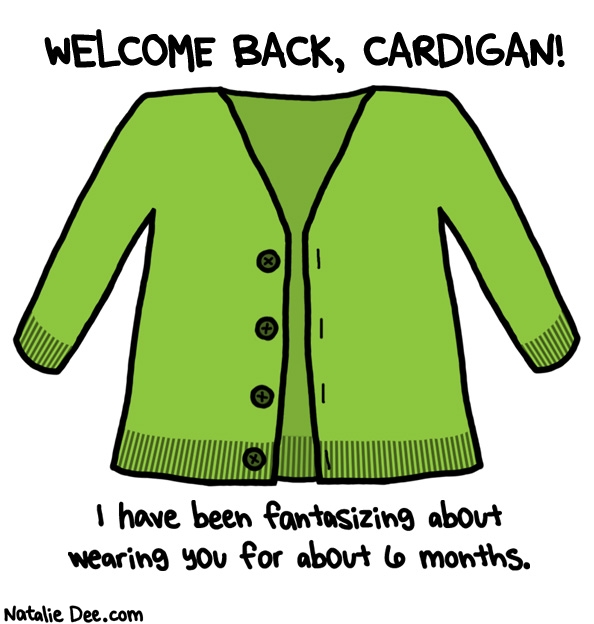 Natalie Dee comic: i fucking love the fuck out of fall * Text: welcome back cardigan i have been fantasizing about wearing you for about 6 months